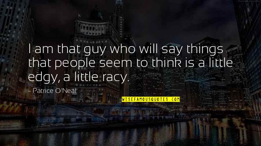 Best Romantic Rain Quotes By Patrice O'Neal: I am that guy who will say things