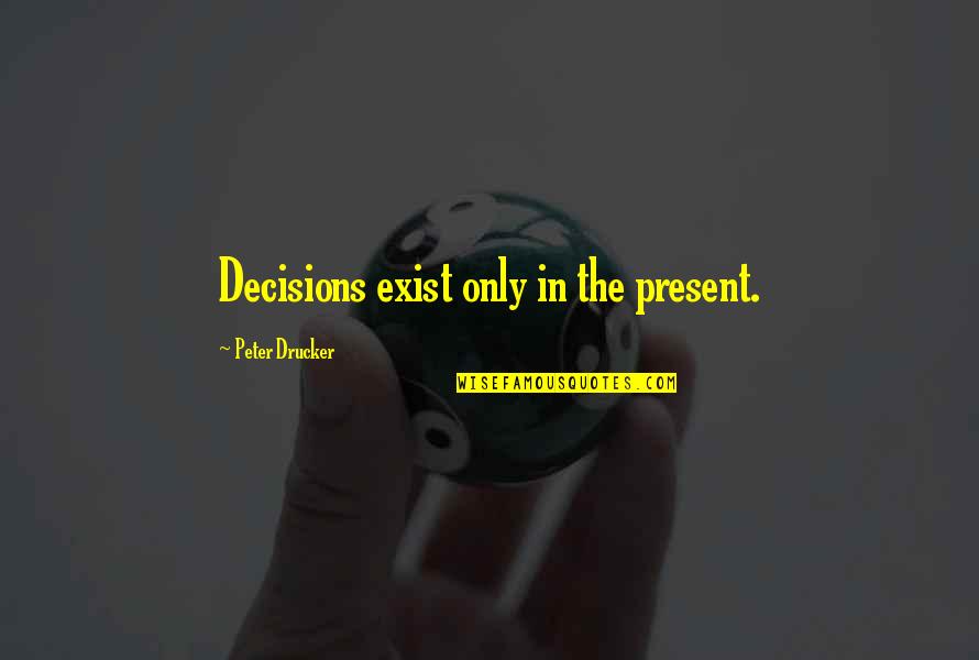 Best Romantic Rain Quotes By Peter Drucker: Decisions exist only in the present.