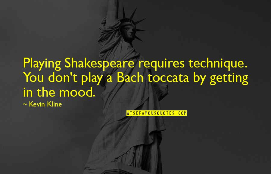 Best Romantic Shayari Quotes By Kevin Kline: Playing Shakespeare requires technique. You don't play a