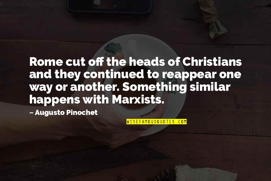 Best Rome Quotes By Augusto Pinochet: Rome cut off the heads of Christians and