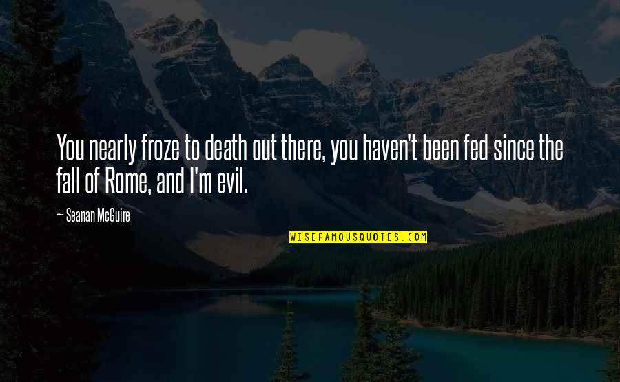 Best Rome Quotes By Seanan McGuire: You nearly froze to death out there, you