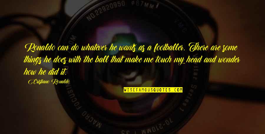 Best Ronaldo Quotes By Cristiano Ronaldo: Ronaldo can do whatever he wants as a Best Ronaldo Quotes By Cristiano Ronaldo: Ronaldo can do whatever he wants as a