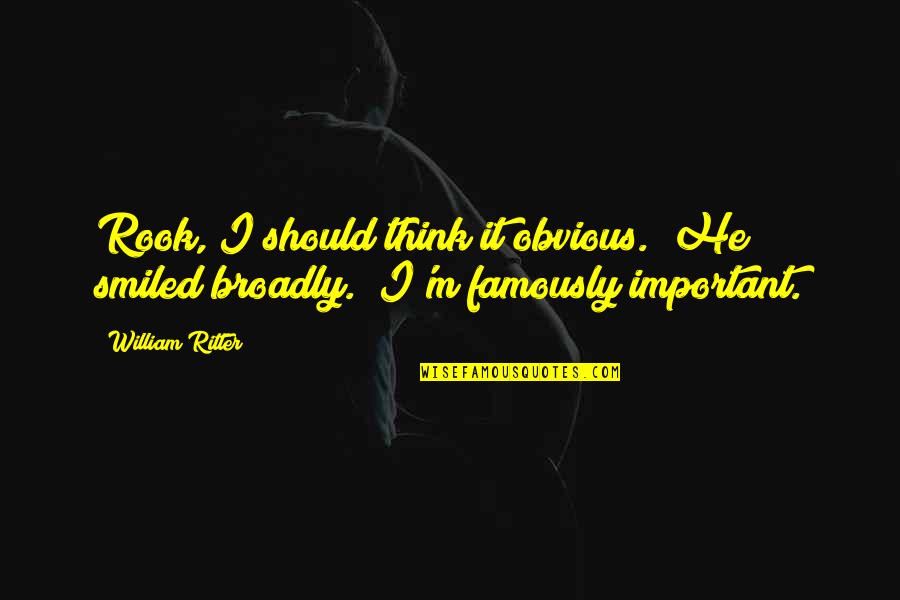 Best Rook Quotes By William Ritter: Rook, I should think it obvious." He smiled
