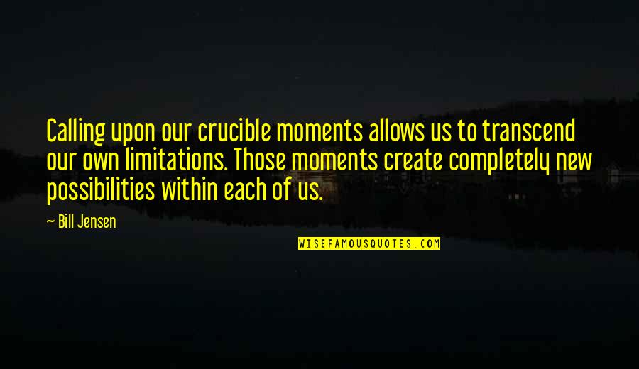 Best Roomies Quotes By Bill Jensen: Calling upon our crucible moments allows us to