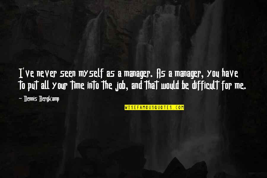 Best Roomies Quotes By Dennis Bergkamp: I've never seen myself as a manager. As