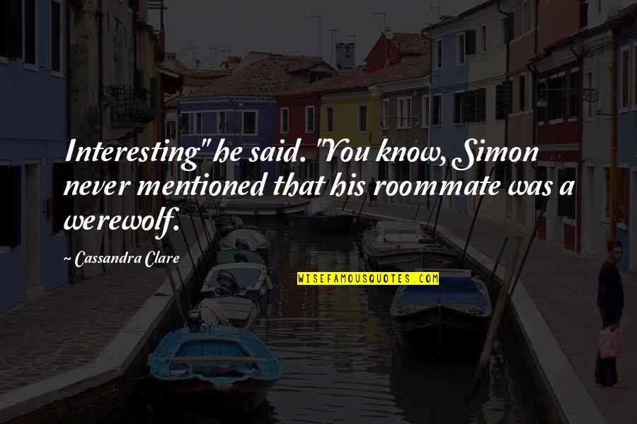 Best Roommate Quotes By Cassandra Clare: Interesting" he said. "You know, Simon never mentioned