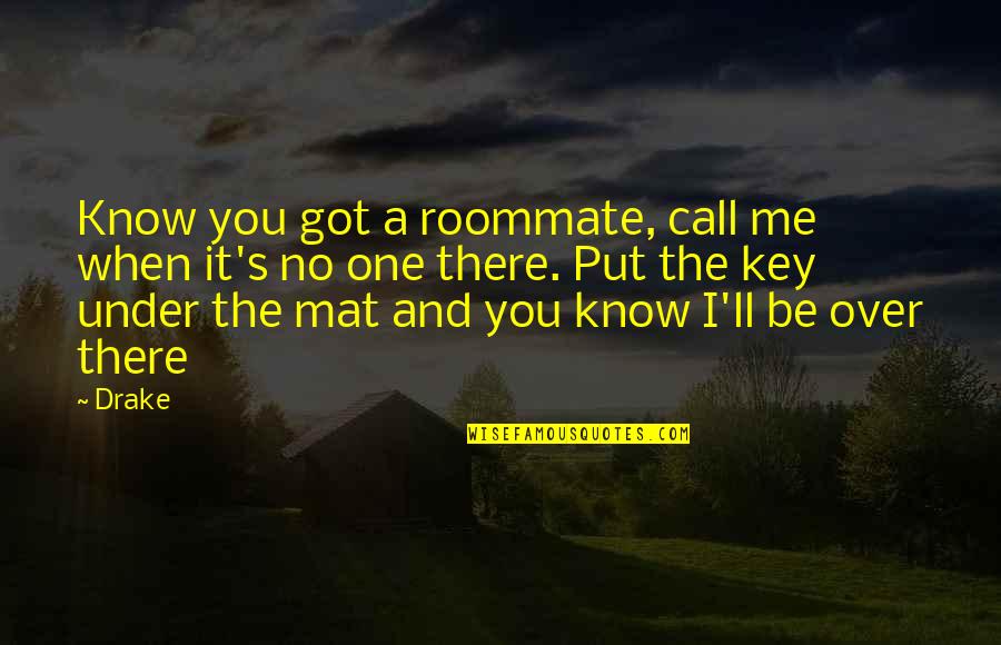 Best Roommate Quotes By Drake: Know you got a roommate, call me when