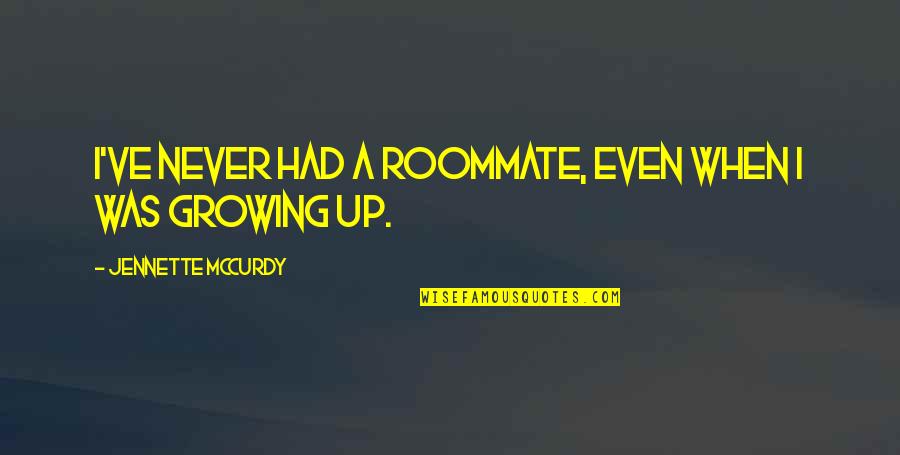 Best Roommate Quotes By Jennette McCurdy: I've never had a roommate, even when I