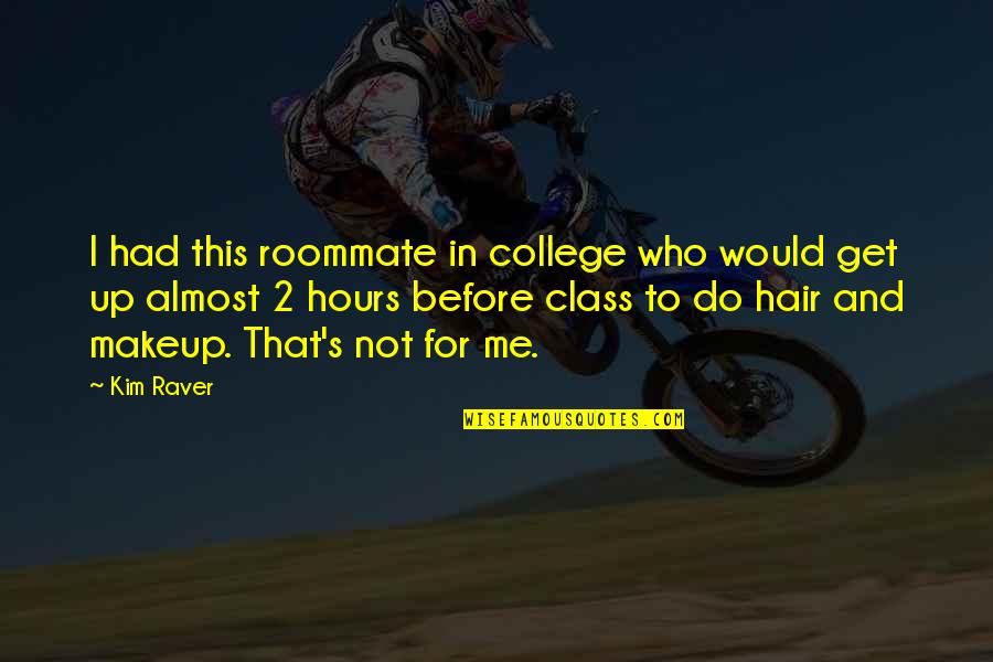 Best Roommate Quotes By Kim Raver: I had this roommate in college who would Best Roommate Quotes By Kim Raver: I had this roommate in college who would