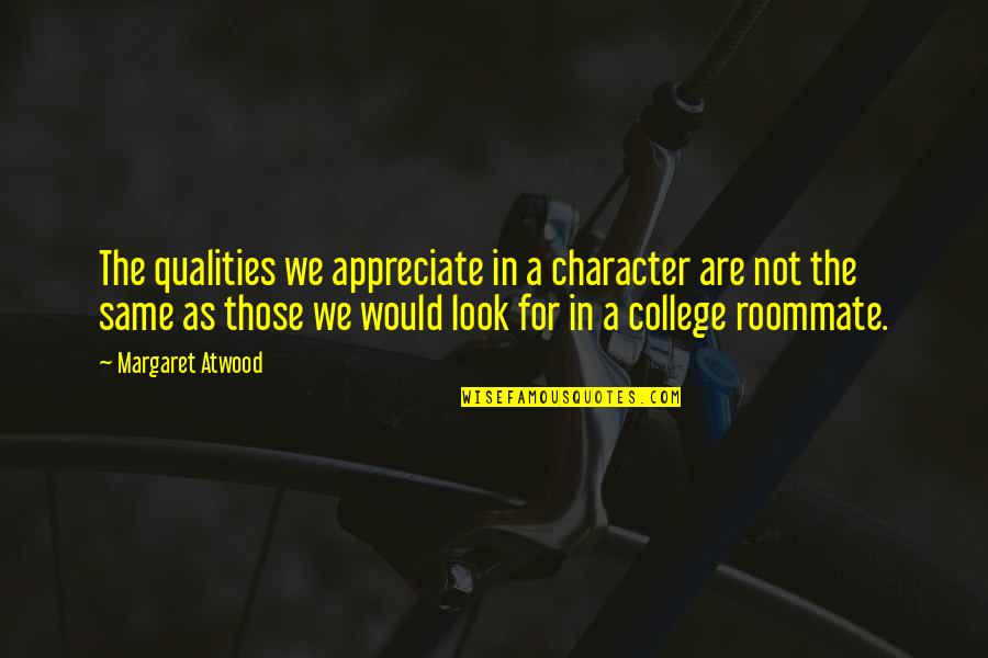Best Roommate Quotes By Margaret Atwood: The qualities we appreciate in a character are