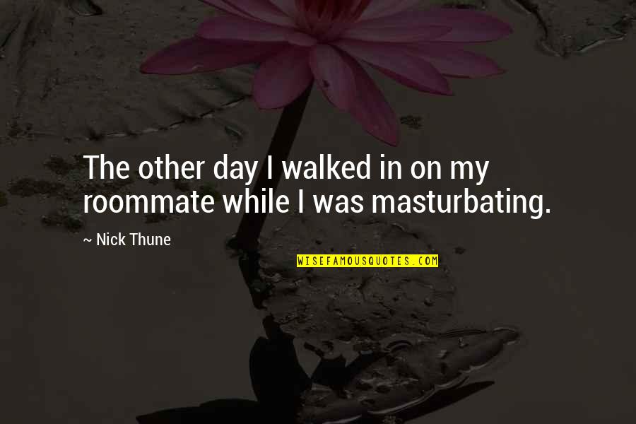 Best Roommate Quotes By Nick Thune: The other day I walked in on my