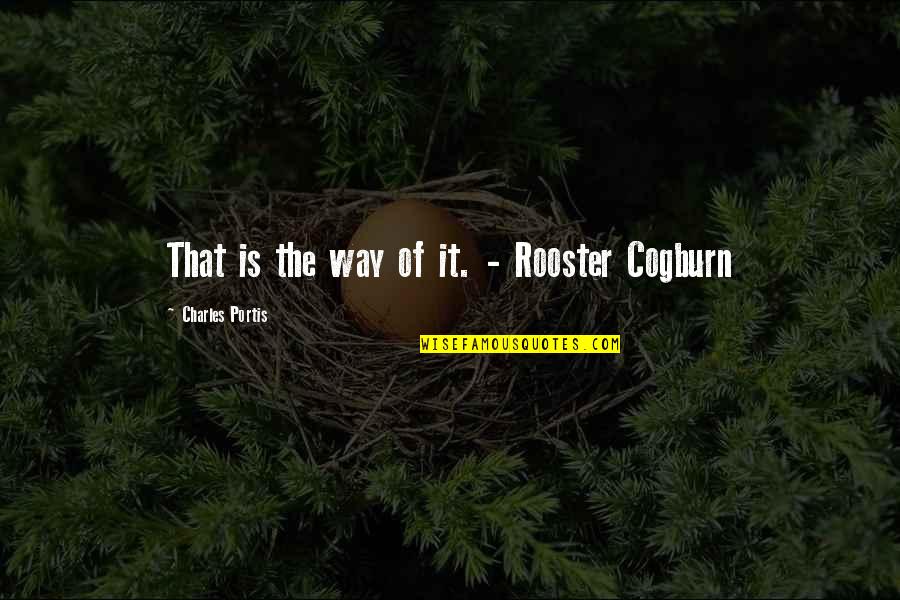 Best Rooster Cogburn Quotes By Charles Portis: That is the way of it. - Rooster
