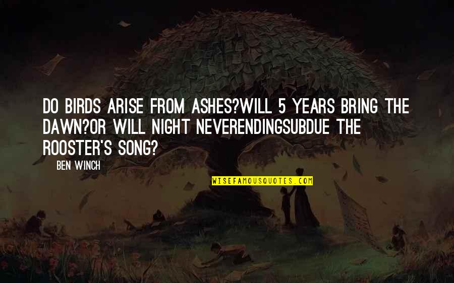 Best Rooster Quotes By Ben Winch: Do birds arise from ashes?Will 5 years bring