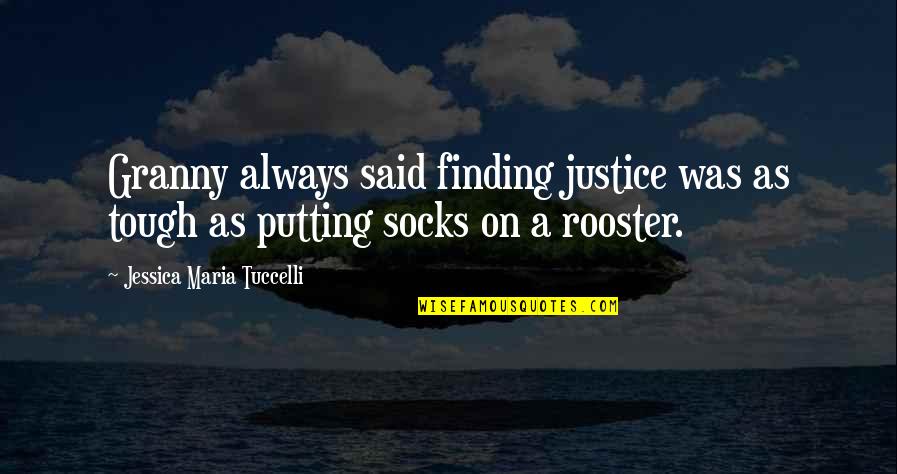 Best Rooster Quotes By Jessica Maria Tuccelli: Granny always said finding justice was as tough
