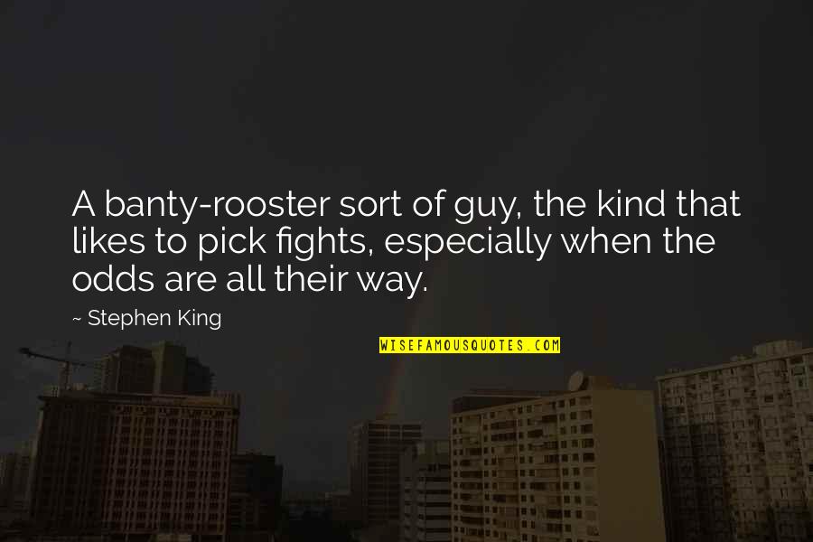 Best Rooster Quotes By Stephen King: A banty-rooster sort of guy, the kind that