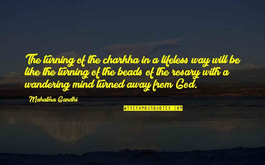 Best Rosary Quotes By Mahatma Gandhi: The turning of the charkha in a lifeless Best Rosary Quotes By Mahatma Gandhi: The turning of the charkha in a lifeless