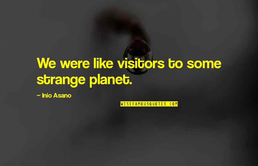 Best Rose Tyler Quotes By Inio Asano: We were like visitors to some strange planet.