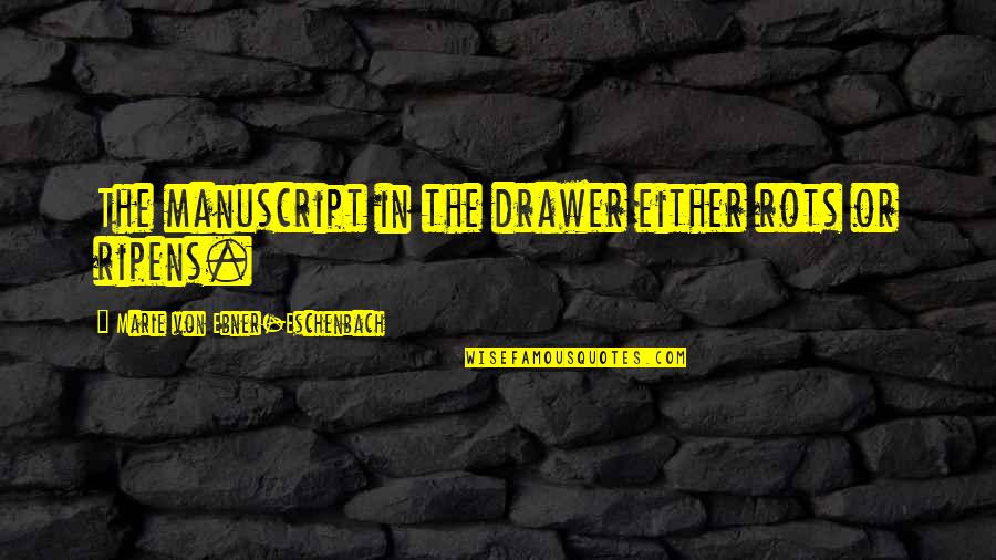 Best Rots Quotes By Marie Von Ebner-Eschenbach: The manuscript in the drawer either rots or Best Rots Quotes By Marie Von Ebner-Eschenbach: The manuscript in the drawer either rots or