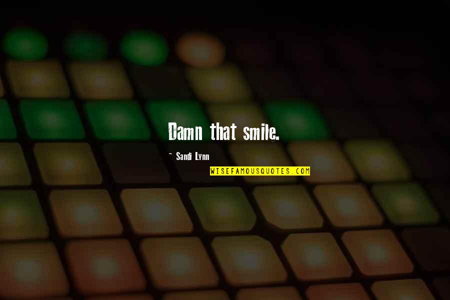 Best Rots Quotes By Sandi Lynn: Damn that smile. Best Rots Quotes By Sandi Lynn: Damn that smile.