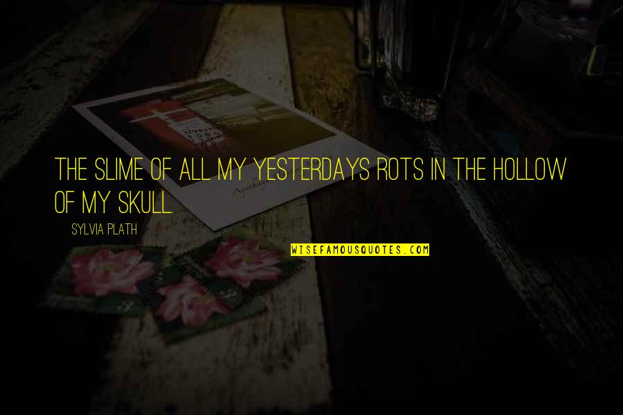 Best Rots Quotes By Sylvia Plath: The slime of all my yesterdays rots in