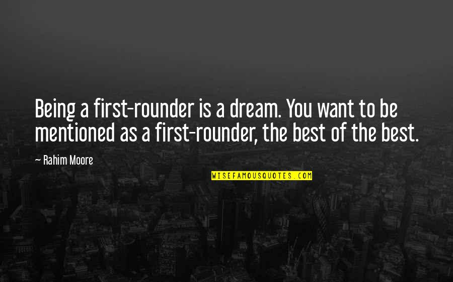 Best Rounder Quotes By Rahim Moore: Being a first-rounder is a dream. You want Best Rounder Quotes By Rahim Moore: Being a first-rounder is a dream. You want