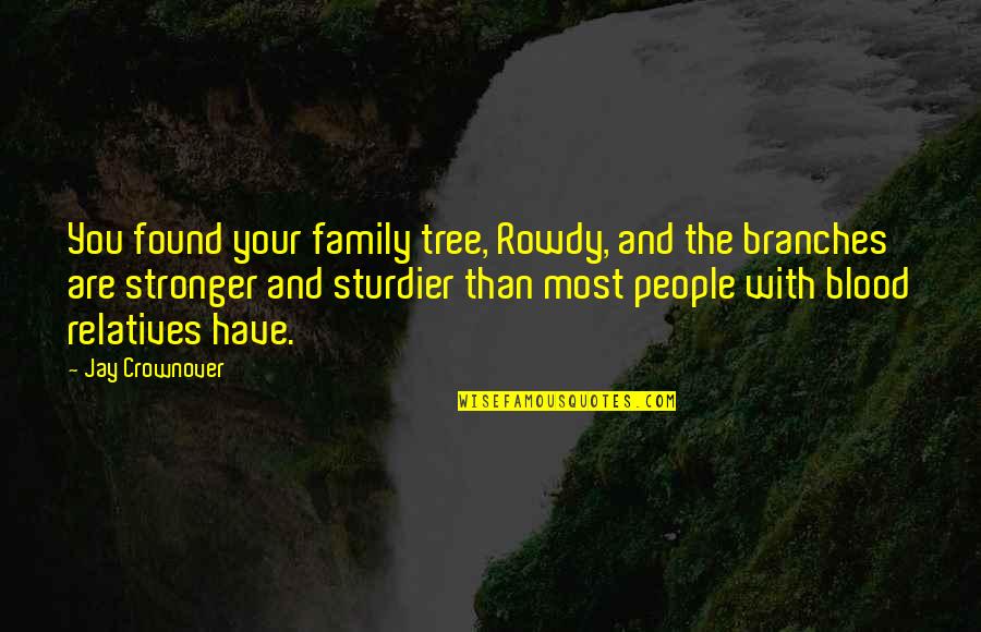Best Rowdy Quotes By Jay Crownover: You found your family tree, Rowdy, and the