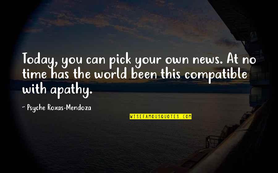 Best Roxas Quotes By Psyche Roxas-Mendoza: Today, you can pick your own news. At
