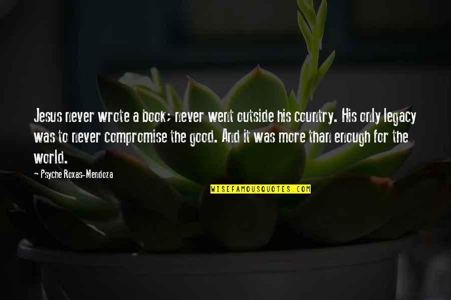 Best Roxas Quotes By Psyche Roxas-Mendoza: Jesus never wrote a book; never went outside Best Roxas Quotes By Psyche Roxas-Mendoza: Jesus never wrote a book; never went outside