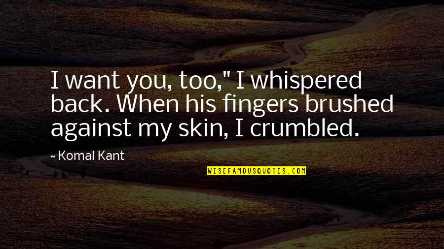 Best Roy Harper Quotes By Komal Kant: I want you, too," I whispered back. When