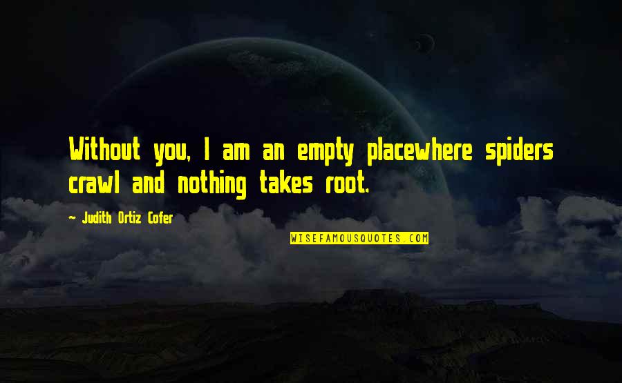 Best Royal Enfield Quotes By Judith Ortiz Cofer: Without you, I am an empty placewhere spiders Best Royal Enfield Quotes By Judith Ortiz Cofer: Without you, I am an empty placewhere spiders