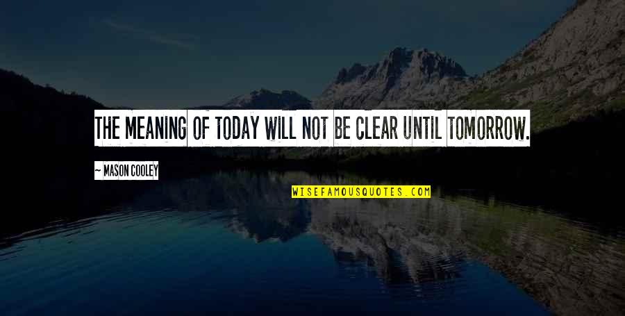 Best Royal Enfield Quotes By Mason Cooley: The meaning of today will not be clear Best Royal Enfield Quotes By Mason Cooley: The meaning of today will not be clear
