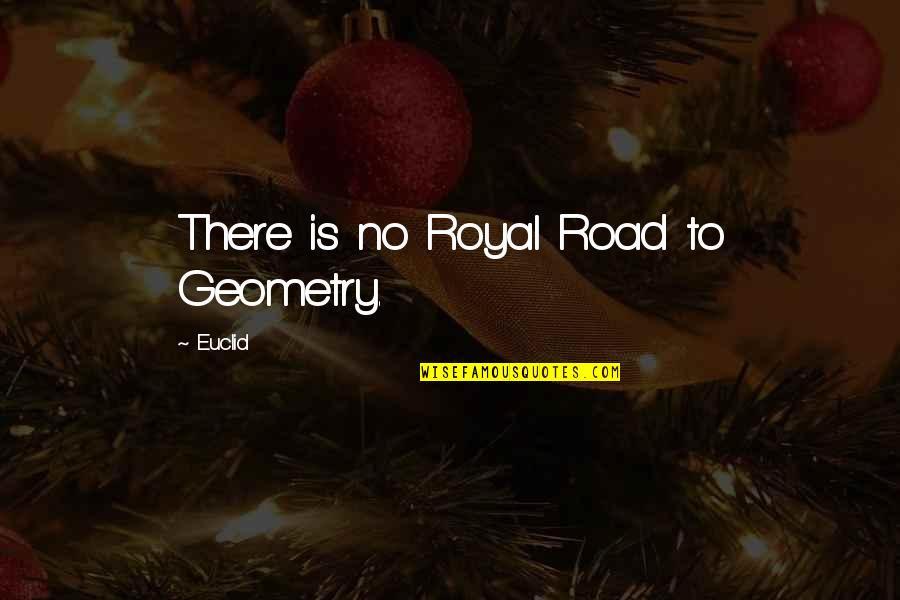 Best Royal Quotes By Euclid: There is no Royal Road to Geometry.