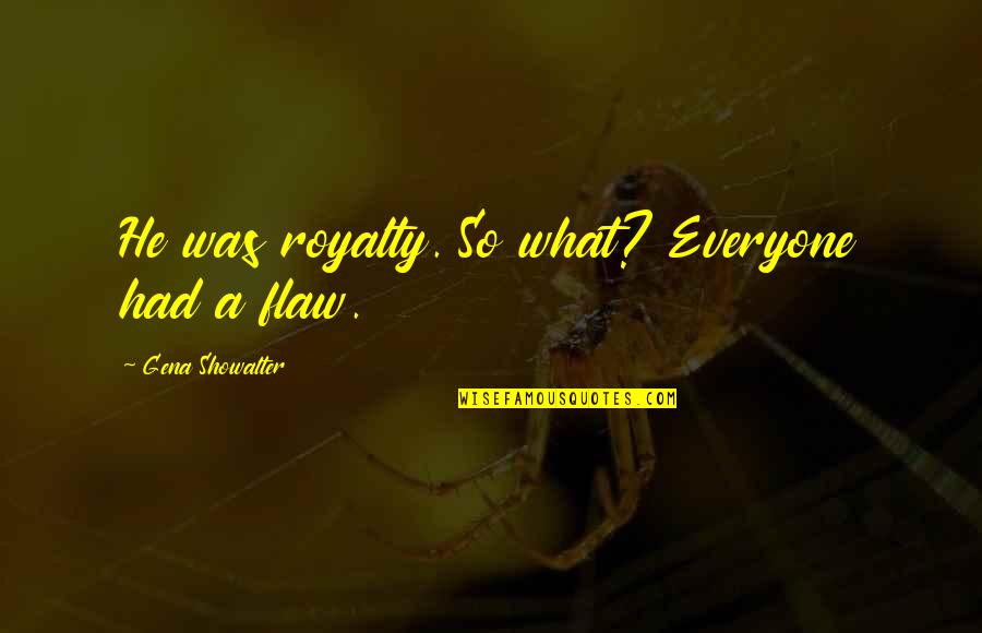 Best Royalty Quotes By Gena Showalter: He was royalty. So what? Everyone had a Best Royalty Quotes By Gena Showalter: He was royalty. So what? Everyone had a
