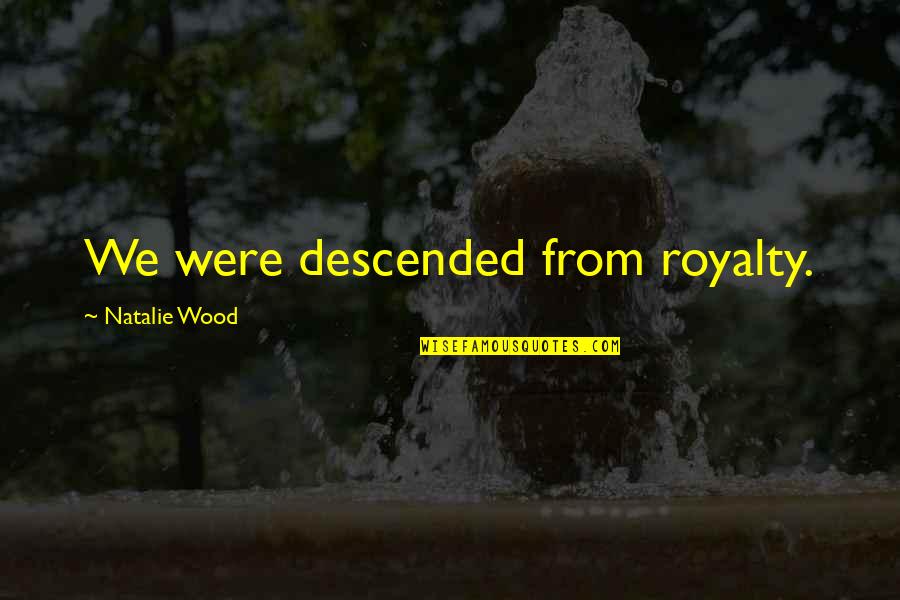 Best Royalty Quotes By Natalie Wood: We were descended from royalty. Best Royalty Quotes By Natalie Wood: We were descended from royalty.