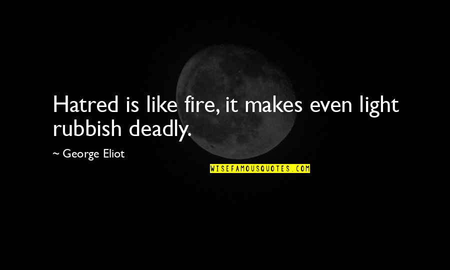 Best Rubbish Quotes By George Eliot: Hatred is like fire, it makes even light