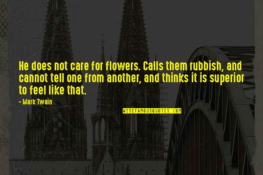 Best Rubbish Quotes By Mark Twain: He does not care for flowers. Calls them