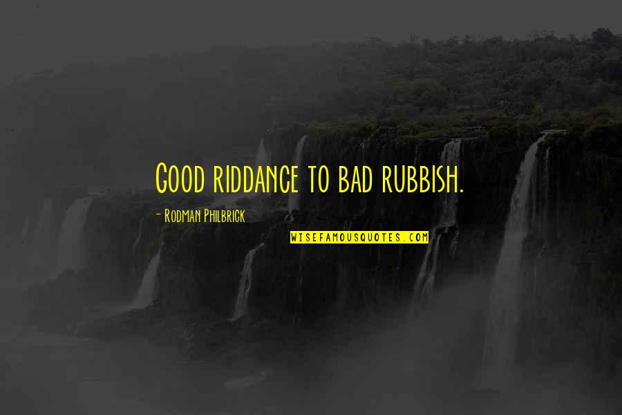 Best Rubbish Quotes By Rodman Philbrick: Good riddance to bad rubbish.