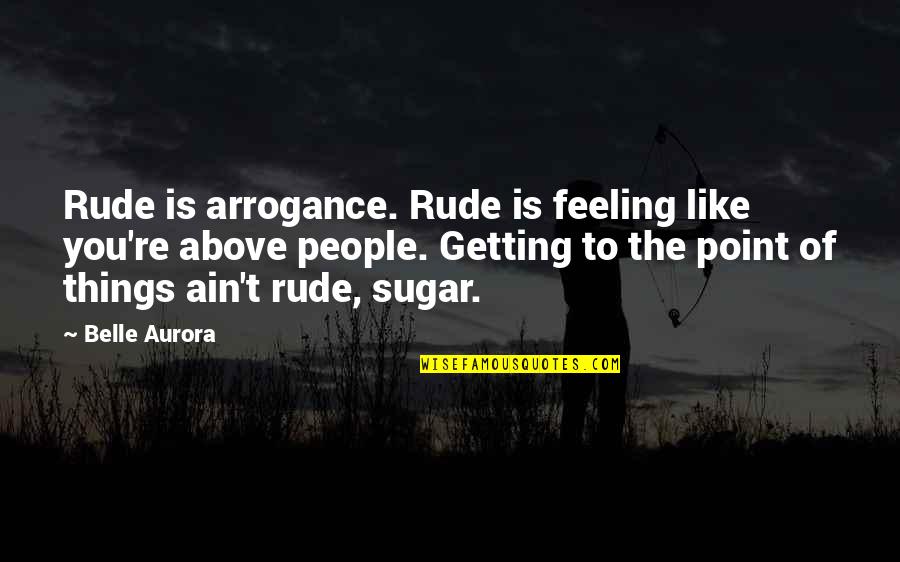 Best Rude Quotes By Belle Aurora: Rude is arrogance. Rude is feeling like you're
