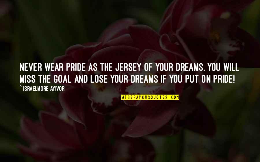 Best Rude Quotes By Israelmore Ayivor: Never wear pride as the jersey of your