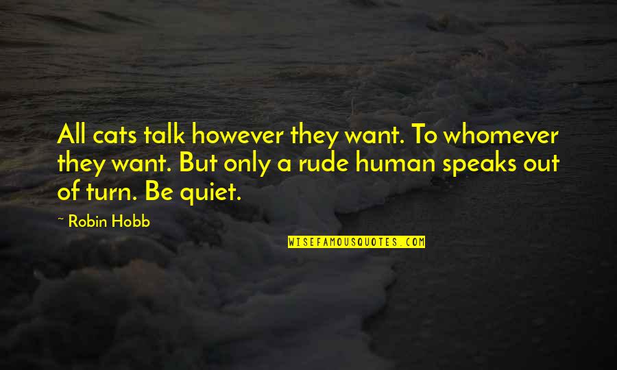 Best Rude Quotes By Robin Hobb: All cats talk however they want. To whomever