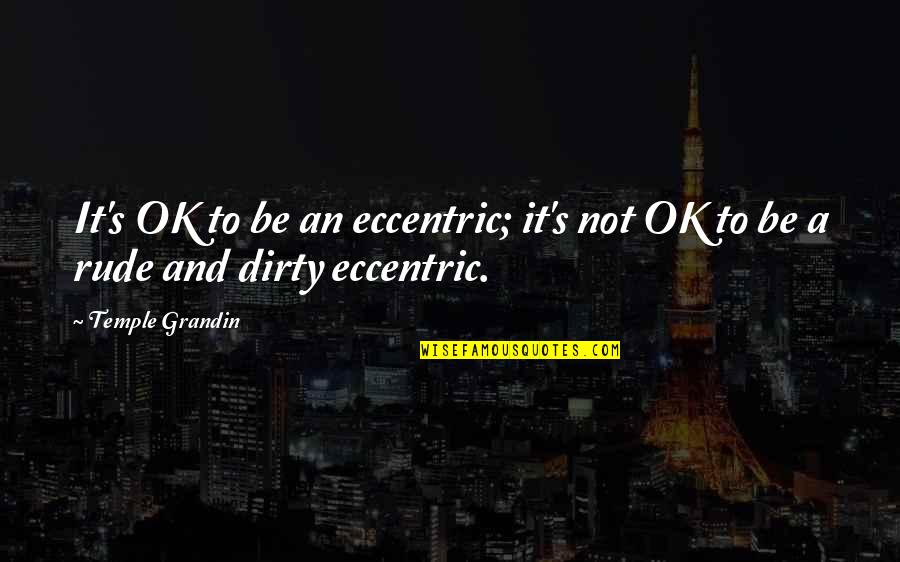 Best Rude Quotes By Temple Grandin: It's OK to be an eccentric; it's not