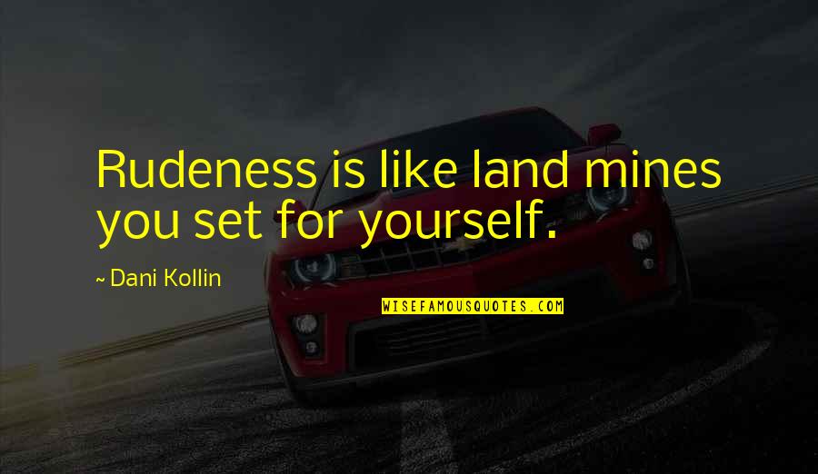 Best Rudeness Quotes By Dani Kollin: Rudeness is like land mines you set for