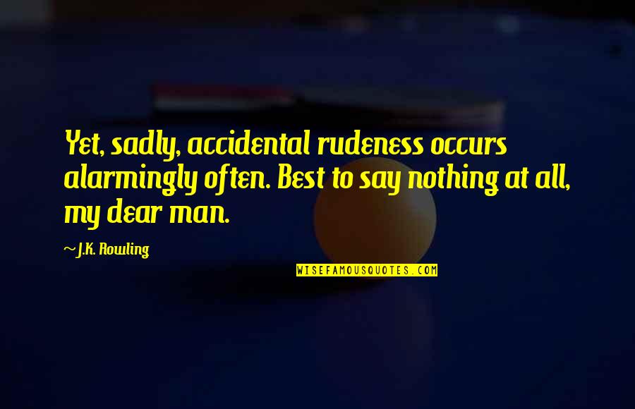 Best Rudeness Quotes By J.K. Rowling: Yet, sadly, accidental rudeness occurs alarmingly often. Best