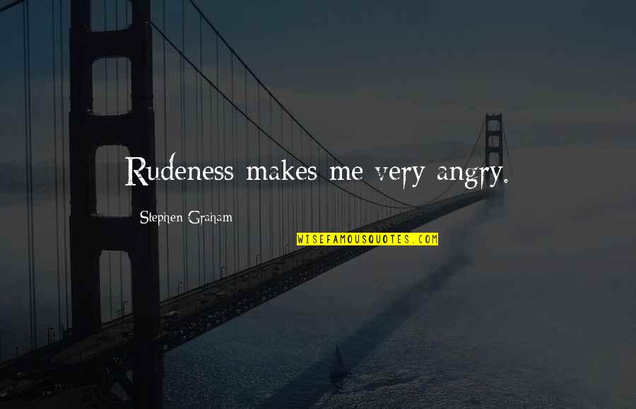 Best Rudeness Quotes By Stephen Graham: Rudeness makes me very angry.