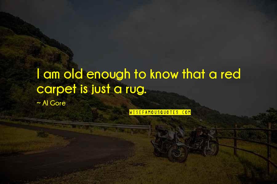 Best Rug Quotes By Al Gore: I am old enough to know that a