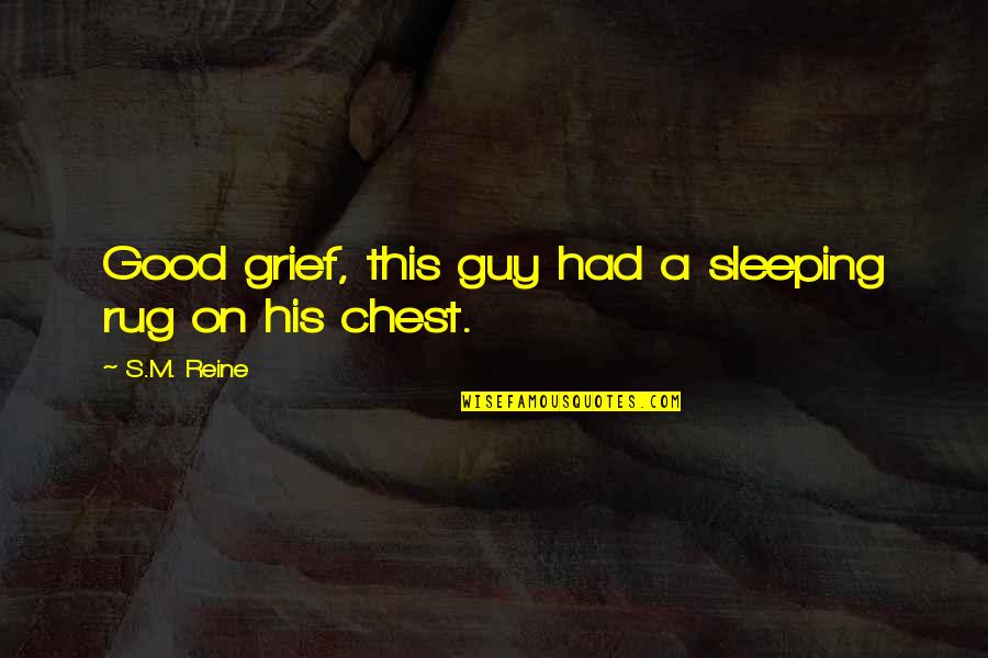 Best Rug Quotes By S.M. Reine: Good grief, this guy had a sleeping rug