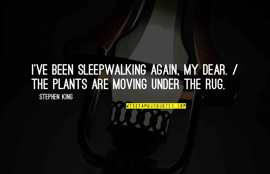 Best Rug Quotes By Stephen King: I've been sleepwalking again, my dear. / The