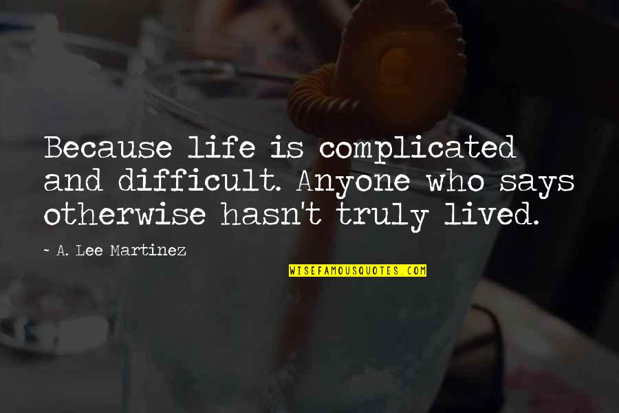 Best Rugby Player Quotes By A. Lee Martinez: Because life is complicated and difficult. Anyone who Best Rugby Player Quotes By A. Lee Martinez: Because life is complicated and difficult. Anyone who