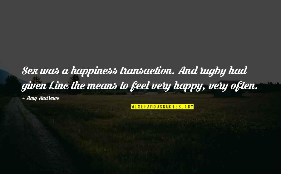 Best Rugby Player Quotes By Amy Andrews: Sex was a happiness transaction. And rugby had Best Rugby Player Quotes By Amy Andrews: Sex was a happiness transaction. And rugby had