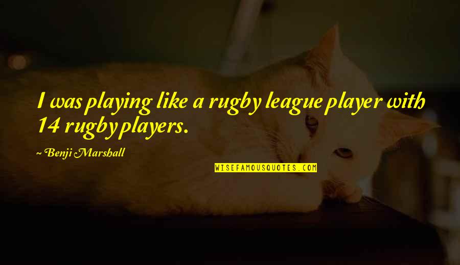 Best Rugby Player Quotes By Benji Marshall: I was playing like a rugby league player Best Rugby Player Quotes By Benji Marshall: I was playing like a rugby league player